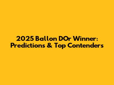 2025 Ballon D'Or Winner: Predictions & Top Contenders