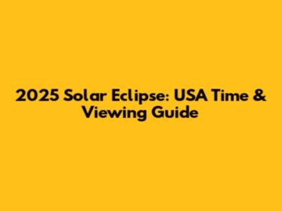 2025 Solar Eclipse: USA Time & Viewing Guide
