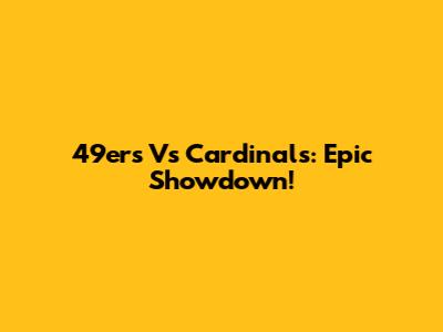 49ers Vs Cardinals: Epic Showdown!