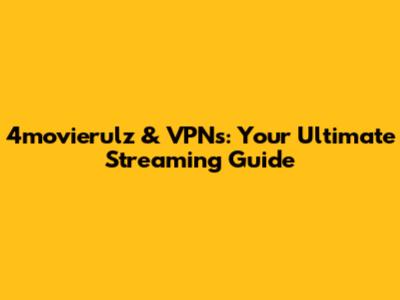 4movierulz & VPNs: Your Ultimate Streaming Guide