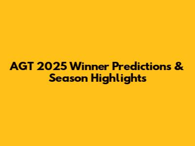 AGT 2025 Winner Predictions & Season Highlights
