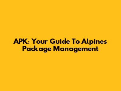 APK: Your Guide To Alpine's Package Management