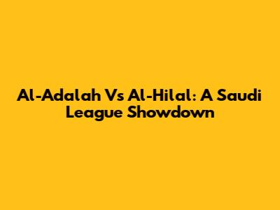 Al-Adalah Vs Al-Hilal: A Saudi League Showdown