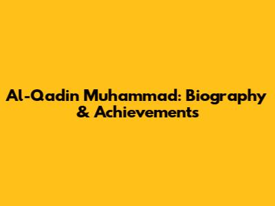 Al-Qadin Muhammad: Biography & Achievements