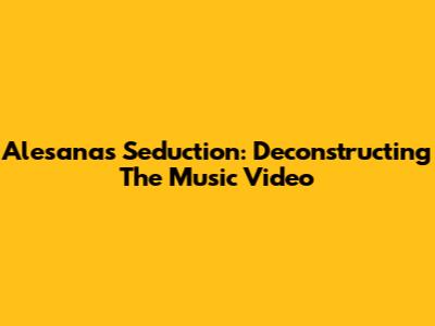 Alesana's Seduction: Deconstructing The Music Video