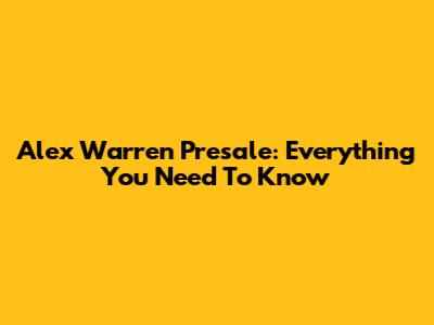Alex Warren Presale: Everything You Need To Know