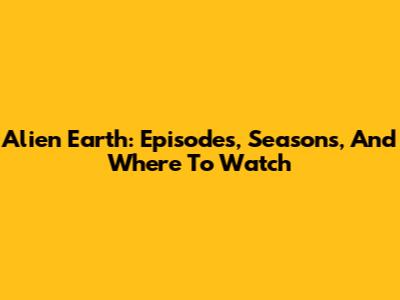 Alien Earth: Episodes, Seasons, And Where To Watch