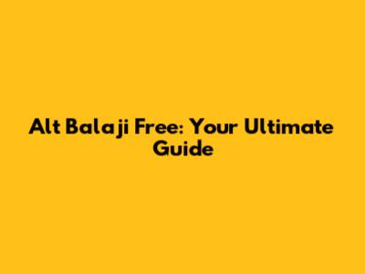 Alt Balaji Free: Your Ultimate Guide
