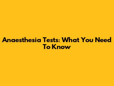 Anaesthesia Tests: What You Need To Know