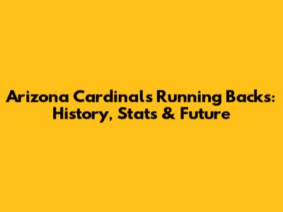 Arizona Cardinals Running Backs: History, Stats & Future