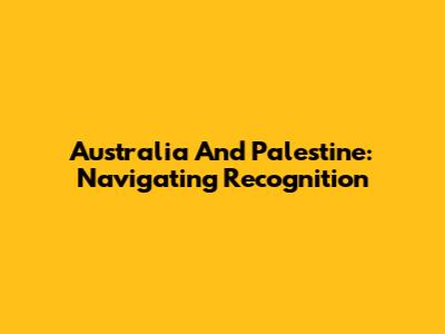Australia And Palestine: Navigating Recognition
