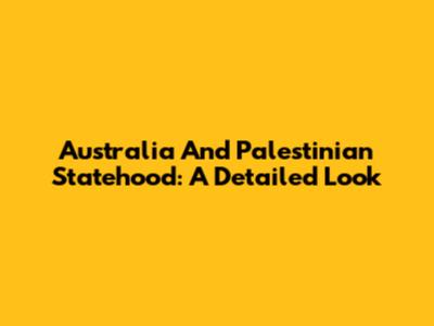 Australia And Palestinian Statehood: A Detailed Look