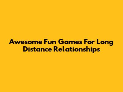 Awesome Fun Games For Long Distance Relationships