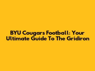 BYU Cougars Football: Your Ultimate Guide To The Gridiron