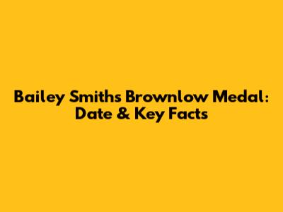 Bailey Smith's Brownlow Medal: Date & Key Facts