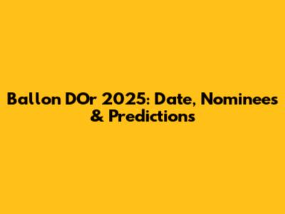 Ballon D'Or 2025: Date, Nominees & Predictions