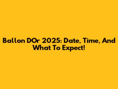 Ballon D'Or 2025: Date, Time, And What To Expect!