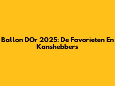 Ballon D'Or 2025: De Favorieten En Kanshebbers