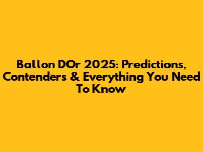 Ballon D'Or 2025: Predictions, Contenders & Everything You Need To Know