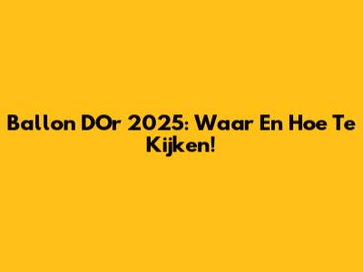 Ballon D'Or 2025: Waar En Hoe Te Kijken!