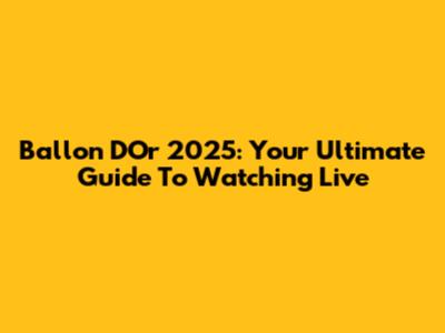 Ballon D'Or 2025: Your Ultimate Guide To Watching Live