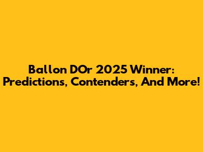 Ballon D'Or 2025 Winner: Predictions, Contenders, And More!