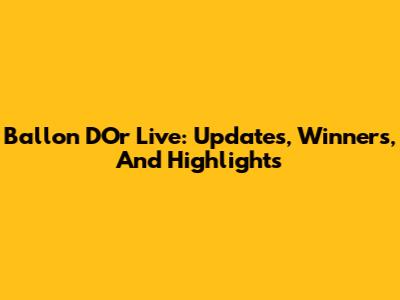 Ballon D'Or Live: Updates, Winners, And Highlights