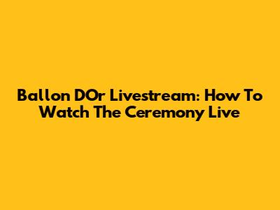 Ballon D'Or Livestream: How To Watch The Ceremony Live