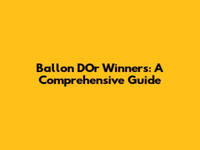 Ballon D'Or Winners: A Comprehensive Guide