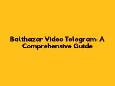 Balthazar Video Telegram: A Comprehensive Guide