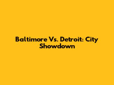 Baltimore Vs. Detroit: City Showdown