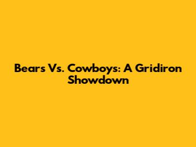 Bears Vs. Cowboys: A Gridiron Showdown
