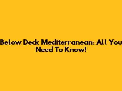 Below Deck Mediterranean: All You Need To Know!