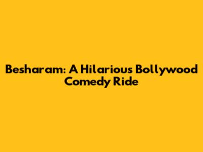 Besharam: A Hilarious Bollywood Comedy Ride