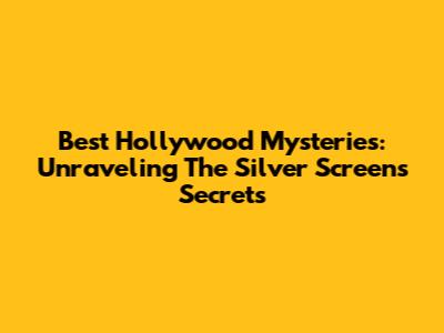 Best Hollywood Mysteries: Unraveling The Silver Screen's Secrets