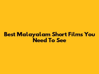 Best Malayalam Short Films You Need To See