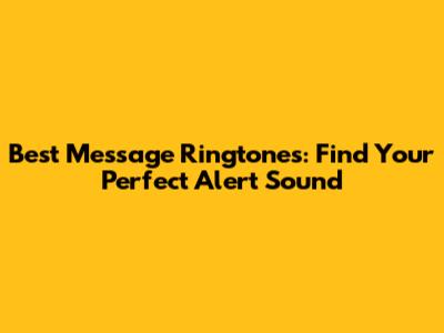 Best Message Ringtones: Find Your Perfect Alert Sound