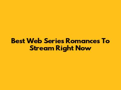 Best Web Series Romances To Stream Right Now