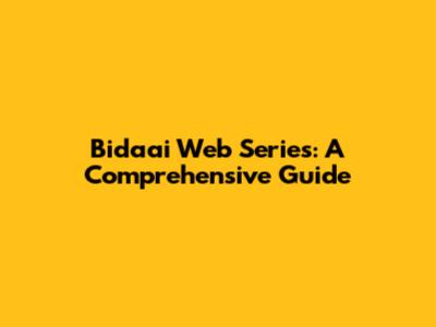 Bidaai Web Series: A Comprehensive Guide