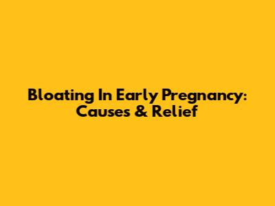 Bloating In Early Pregnancy: Causes & Relief