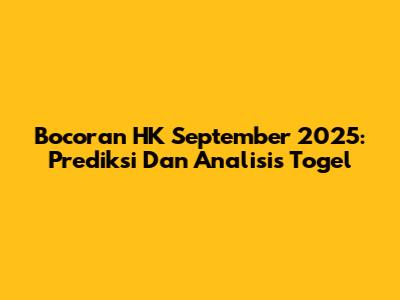 Bocoran HK September 2025: Prediksi Dan Analisis Togel