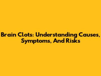 Brain Clots: Understanding Causes, Symptoms, And Risks