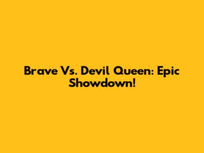 Brave Vs. Devil Queen: Epic Showdown!