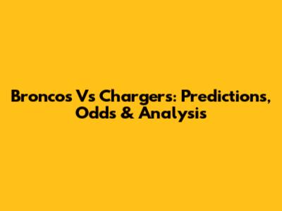 Broncos Vs Chargers: Predictions, Odds & Analysis