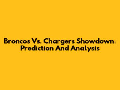 Broncos Vs. Chargers Showdown: Prediction And Analysis