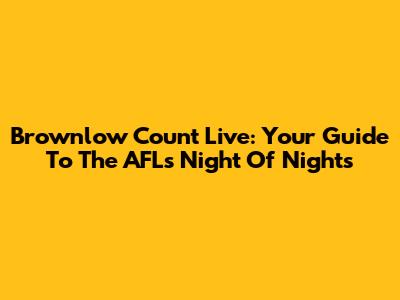 Brownlow Count Live: Your Guide To The AFL's Night Of Nights