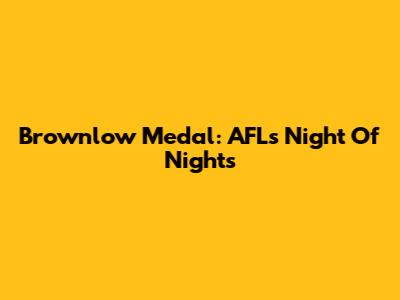 Brownlow Medal: AFL's Night Of Nights