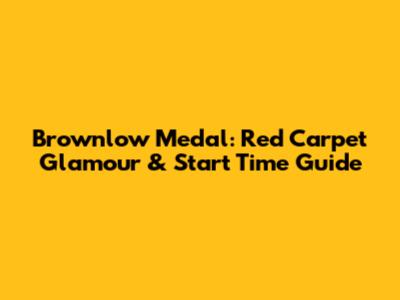 Brownlow Medal: Red Carpet Glamour & Start Time Guide
