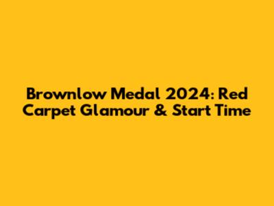 Brownlow Medal 2024: Red Carpet Glamour & Start Time