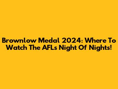 Brownlow Medal 2024: Where To Watch The AFL's Night Of Nights!